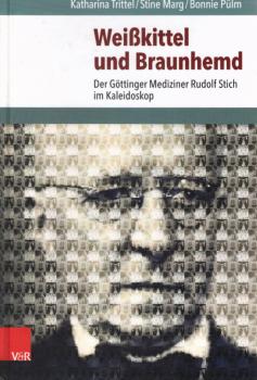 Weißkittel und Braunhemd : der Göttinger Mediziner Rudolf Stich im Kaleidoskop.