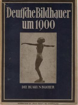Deutsche Bildhauer um 1900 von Hildebrand bis Lehmbruck.