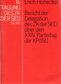 Bericht der Delegation des Zentralkomitees der Sozialistischen Einheitspartei Deutschlands über den XXIV. Parteitag der Kommunistischen Partei der Sowjetunion : 16. Tagung d. ZK d. SED, 3. Mai 1971.