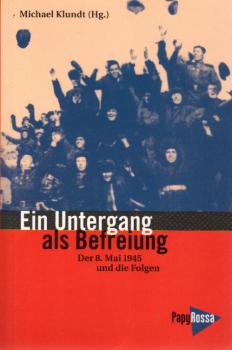 Ein Untergang als Befreiung : der 8. Mai 1945 und die Folgen.