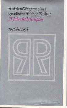 Auf dem Wege zu einer gesellschaftlichen Kultur : 25 Jahre Ruhrfestspiele 1946 bis 1971.
