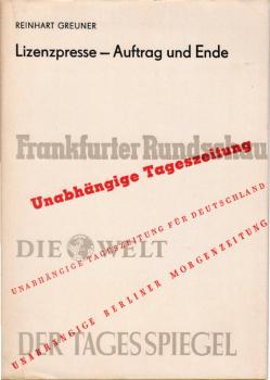 Lizenzpresse, Auftrag und Ende : Der Einfluss d. anglo-amerikan. Besatzungspolitik auf d. Wiederrichtung e. imperialist. Pressewesens in Westdeutschland.