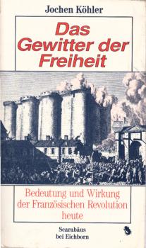 Das Gewitter der Freiheit : Bedeutung und Wirkung der Französischen Revolution heute.