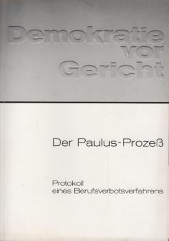 Demokratie vor Gericht : d. Paulus-Prozess ; Protokoll e. Berufsverbotsverfahrens