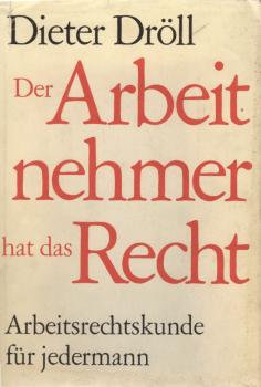 Der Arbeitnehmer hat das Recht : Arbeitsrechtskunde f. jedermann.