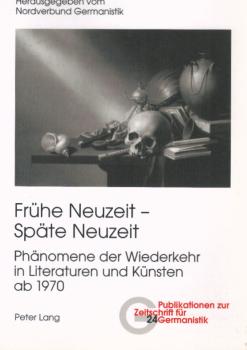 Frühe Neuzeit - späte Neuzeit : Phänomene der Wiederkehr in Literaturen und Künsten ab 1970.