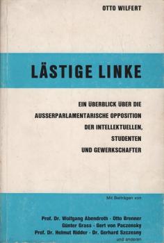 Lästige Linke : Ein Überblick über d. ausserparlamentarische Opposition d. Intellektuellen, Studenten u. Gewerkschafter.