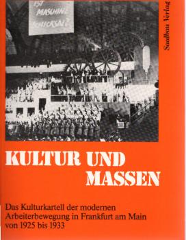 Kultur und Massen. Das Kulturkartell der modernen Arbeiterbewegung in Frankfurt am Main von 1925 bis 1933.