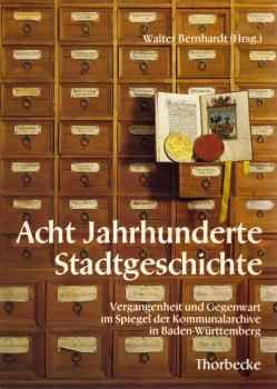 Acht Jahrhunderte Stadtgeschichte : Vergangenheit u. Gegenwart im Spiegel d. Kommunalarchive in Baden-Württemberg ; [Katalog zur Ausstellung d. Arbeitsgemeinschaft Kommunalarchivare im Städtetag Baden-Württemberg, 1. - 30. Oktober 1981 im Landespavillon S
