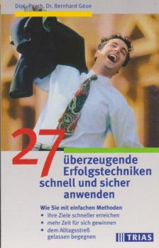 27 überzeugende Erfolgstechniken schnell und sicher anwenden : wie Sie mit einfachen Methoden Ihre Ziele schneller erreichen, mehr Zeit für sich gewinnen, dem Alltagsstreß gelassen begegnen.