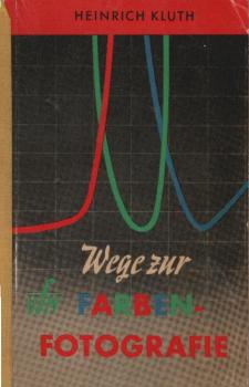 Wege zur Farbenfotografie : Werdegang, Technik, Anleitung zu eigenen Experimenten u. Verarbeitungsversuchen.
