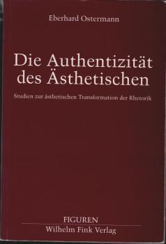 Die Authentizität des Ästhetischen : Studien zur ästhetischen Transformation der Rhetorik.