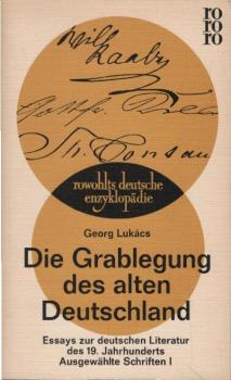 Lukács, Georg: Ausgewählte Schriften; Teil: 1., Die Grablegung des alten Deutschland : Essays z. dt. Literatur d. 19. Jahrhunderts.