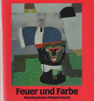 Feuer und Farbe : mexikan. Malerei heute ; [23. September - 14. November 1986].