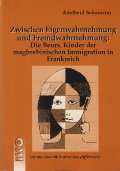 Zwischen Eigenwahrnehmung und Fremdwahrnehmung : die Beurs, Kinder der maghrebinischen Immigration in Frankreich ; Untersuchungen zur Darstellung interkultureller Konflikte in der Beur-Literatur und in den Medien.