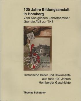 Vom Königlichen Lehrerseminar über die AVS zur THS. 135 Jahre Bildungsanstalt in Homberg. Historische Bilder und Dokumente aus rund 100 Jahren Homberger Geschichte.