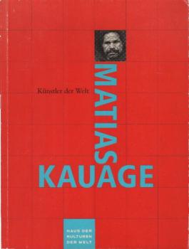 Matias Kauage : Malerei aus Papua-Neuguinea ; [Katalog zur Ausstellung "Matias Kauage - Malerei aus Papua-Neuguinea", die im Rahmen der Ausstellungsreihe "Künstler der Welt" in der Studio-Galerie des Hauses der Kulturen der Welt, Berlin, in Zusammenarbeit