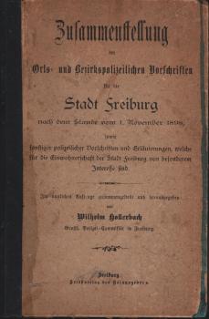 Zusammenstellung der orts- und bezirkspolizeilichen Vorschriften für die Stadt Freiburg nach dem Stande vom 1. November 1898, sowie sonstiger polizeilicher Vorschriften und Erläuterungen, welche für die Einwohnerschaft der Stadt Freiburg von besonderem In