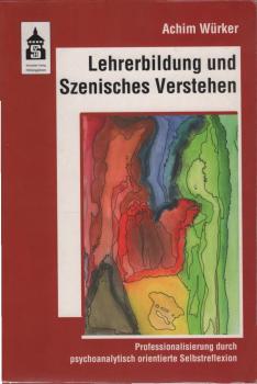 Lehrerbildung und szenisches Verstehen. Professionalisierung durch psychoanalytisch orientierte Selbstreflexion.