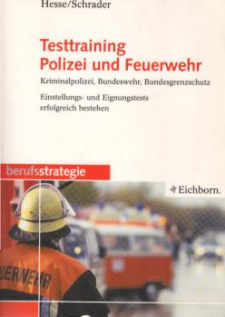 Testtraining Polizei und Feuerwehr : Kriminalpolizei, Bundeswehr, Bundesgrenzschutz ; Einstellungs- und Eignungstests erfolgreich bestehen.