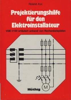 Projektierungshilfe für den Elektroinstallateur : VDE 0100 erl. anhand von Rechenbeispielen.