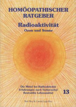 Homöopathischer Ratgeber Radioaktivität, Ozon und Sonne : [die Mittel bi Radioaktivität, Erfahrungen nach Tschernobyl, bestrahlte Lebensmittel].