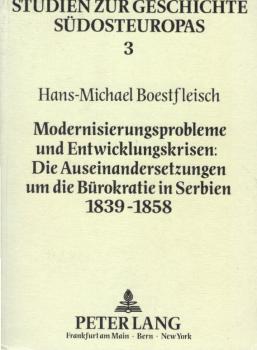Modernisierungsprobleme und Entwicklungskrisen: die Auseinandersetzungen um die Bürokratie in Serbien 1839 - 1858.