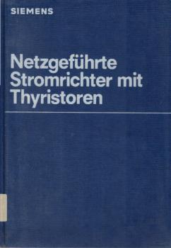 Netzgeführte Stromrichter mit Thyristoren : Einf. in Wirkungsweise u. Theorie.
