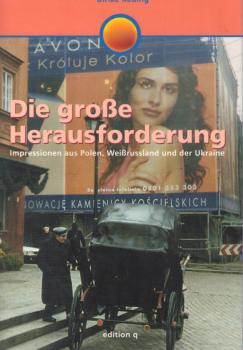Die große Herausforderung : Impressionen aus Polen, Weißrussland und der Ukraine ; Vorfreude auf die Europäische Union oder Furcht vor einem neuen Eisernen Vorhang?.