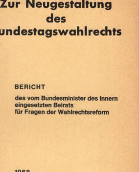 Zur Neugestaltung des Bundestagswahlrechts : Bericht d. vom Bundesmin. d. Innern eingesetzten Beirats f. Fragen d. Wahlrechtsreform