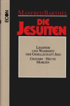 Die Jesuiten : Legende u. Wahrheit d. Gesellschaft Jesu gestern, heute, morgen.