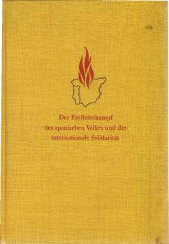 Der Freiheitskampf des spanischen Volkes und die internationale Solidarität : Dokumente u. Bilder zum national-revolutionären Krieg d. span. Volkes 1936 - 1939.