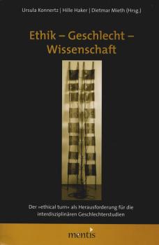Ethik - Geschlecht - Wissenschaft. Der "ethical turn" als Herausforderung für die interdisziplinären Geschlechterstudien.