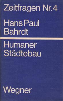 Humaner Städtebau : Überlegungen z. Wohnungspolitik u. Stadtplanung f.e. nahe Zukunft.