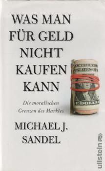 Was man für Geld nicht kaufen kann : die moralischen Grenzen des Marktes.