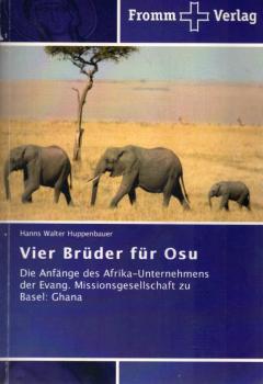 Vier Brüder für Osu : Die Anfänge des Afrika-Unternehmens der Evang. Missionsgesellschaft zu Basel: Ghana.