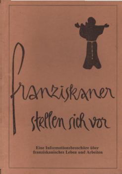 Franziskaner stellen sich vor. Eine Informationsbroschüre über franziskanisches Leben und Arbeiten.