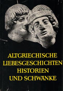 Altgriechische Liebesgeschichten, Historien und Schwänke.