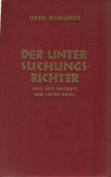 Der Untersuchungsrichter und der Prozess der Lotte Grell : Der Lebensroman e. Juristen.