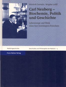 Carl Neuberg : Biochemie, Politik und Geschichte ; Lebenswege und Werk eines fast verdrängten Forschers.