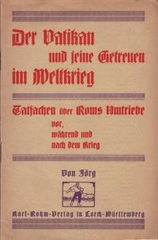 Der Vatikan und seine Getreuen im Weltkrieg : Tatsachen über Roms Umtriebe vor, während u. nach d. Krieg.