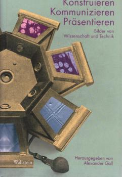 Konstruieren, Kommunizieren, Präsentieren : Bilder von Wissenschaft und Technik.