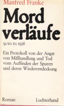 Mordverläufe : 9., 10. XI. 1938; ein Protokoll von d. Angst, von Misshandlungen u. Tod, vom Auffinden d. Spuren u. d. Wiederentdeckung; Roman.