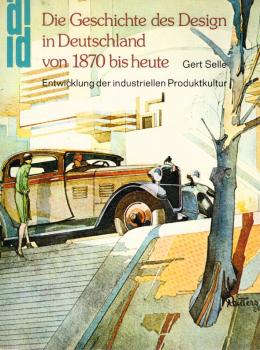 Die Geschichte des Design in Deutschland von 1870 [achtzehnhundertsiebzig] bis heute : Entwicklung d. industriellen Produktkultur.