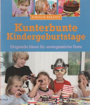 Einfach Kreativ:  Kunterbunte Kindergeburtstage.  Originelle Ideen für unvergessene Feste.