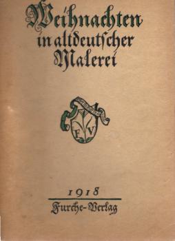 Weihnachten in altdeutscher Malerei : 16 Gemälde d. 15. u. 16. Jh. in farb. Wiedergabe.