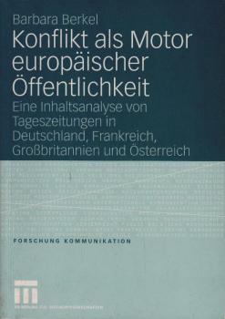 Konflikt als Motor europäischer Öffentlichkeit : eine Inhaltsanalyse von Tageszeitungen in Deutschland, Frankreich, Großbritannien und Österreich.