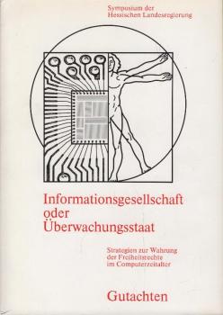 Symposium der Hessischen Landesregierung Informationsgesellschaft oder Überwachungsstaat, Strategien zur Wahrung der Freiheitsrechte im Computerzeitalter : 3. - 5. September 1984 im Plenarsaal d. Hess. Landtages in Wiesbaden ; [Gutachten].