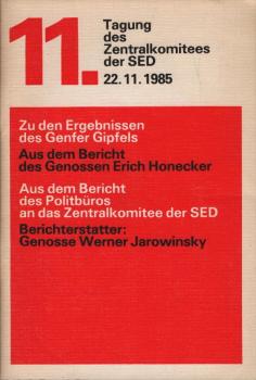 11. Tagung des Zentralkomitees der SED 22. November 1985. Zu den Ergebnissen des Genfer Gipfels. Aus dem Bericht des Genossen Erich Honecker. Aus dem Bericht des Politbüros an die 11. Tagung des ZK der SED