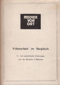 Videoarbeit im Vergleich : in- u. ausländ. Erfahrungen u.d. Situation in München ; vorhandene Aktivitäten u. mögl. Entwicklungsalternativen.